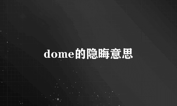 dome的隐晦意思