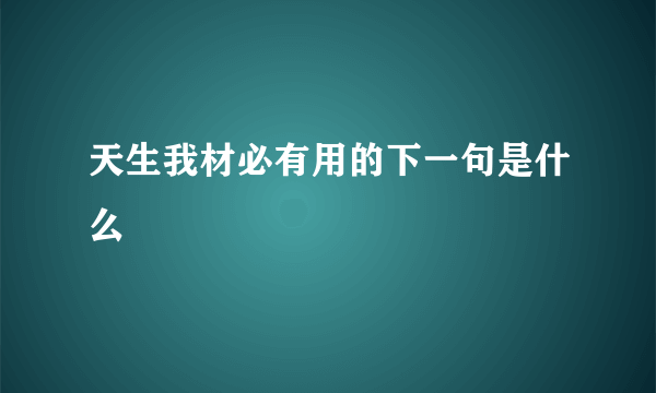 天生我材必有用的下一句是什么