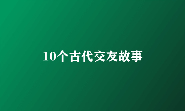10个古代交友故事
