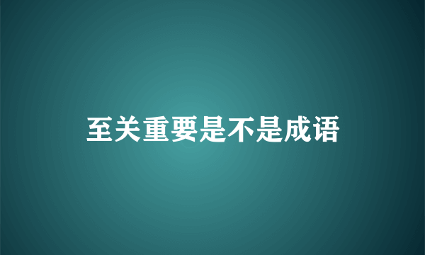 至关重要是不是成语