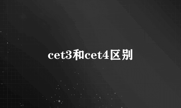 cet3和cet4区别