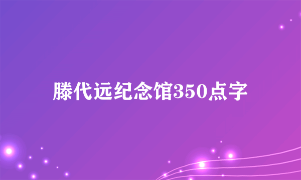 滕代远纪念馆350点字