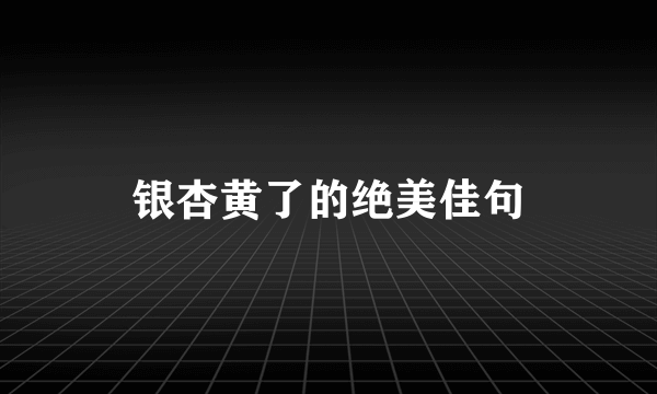 银杏黄了的绝美佳句