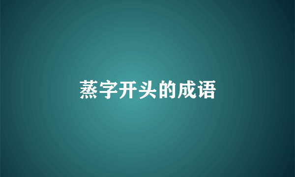 蒸字开头的成语