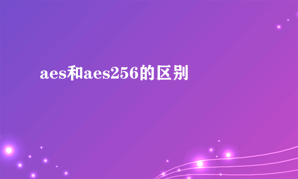 aes和aes256的区别