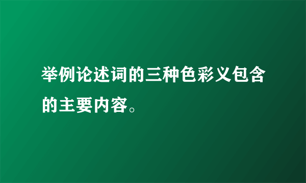 举例论述词的三种色彩义包含的主要内容。