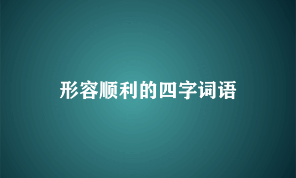 形容顺利的四字词语