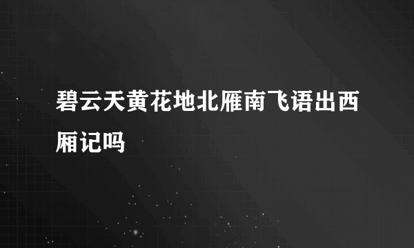 碧云天黄花地北雁南飞语出西厢记吗