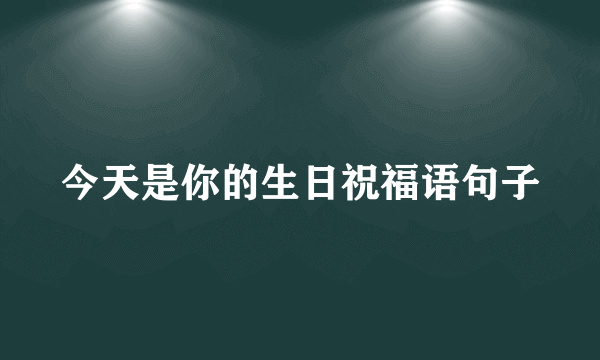 今天是你的生日祝福语句子