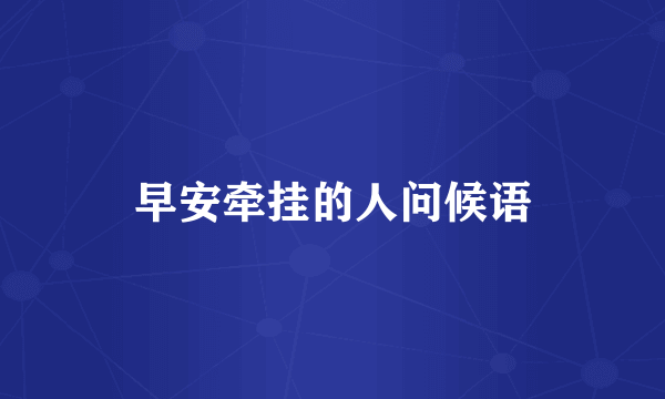 早安牵挂的人问候语