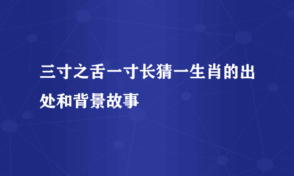 三寸之舌一寸长猜一生肖的出处和背景故事