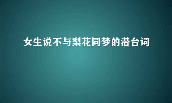 女生说不与梨花同梦的潜台词