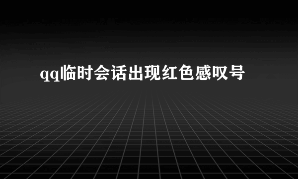 qq临时会话出现红色感叹号