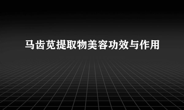 马齿苋提取物美容功效与作用