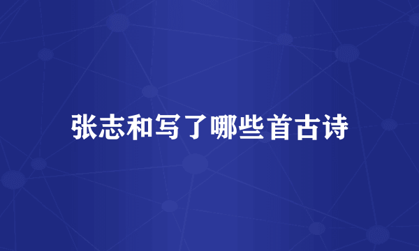 张志和写了哪些首古诗