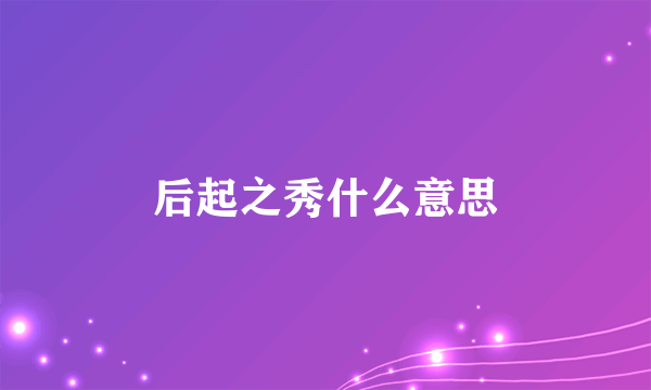 后起之秀什么意思