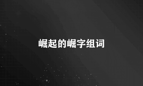 崛起的崛字组词