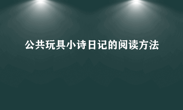 公共玩具小诗日记的阅读方法