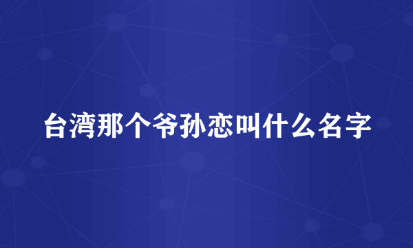 台湾那个爷孙恋叫什么名字