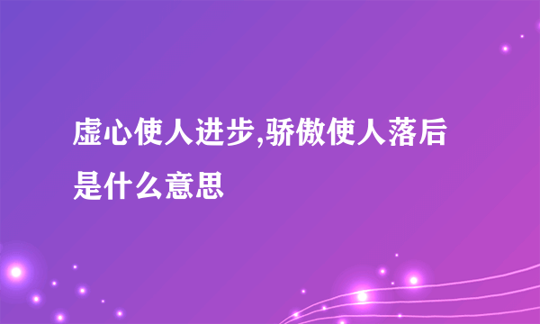 虚心使人进步,骄傲使人落后是什么意思