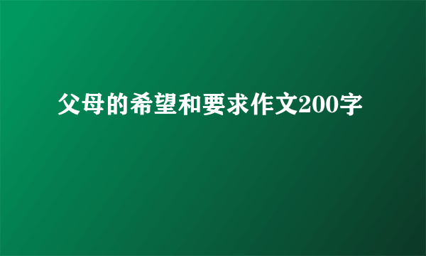 父母的希望和要求作文200字