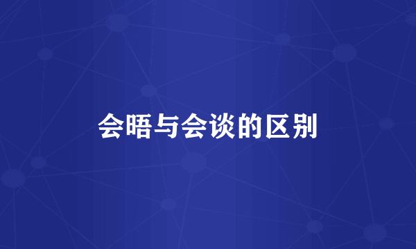 会晤与会谈的区别