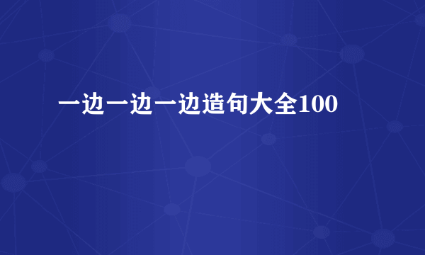 一边一边一边造句大全100