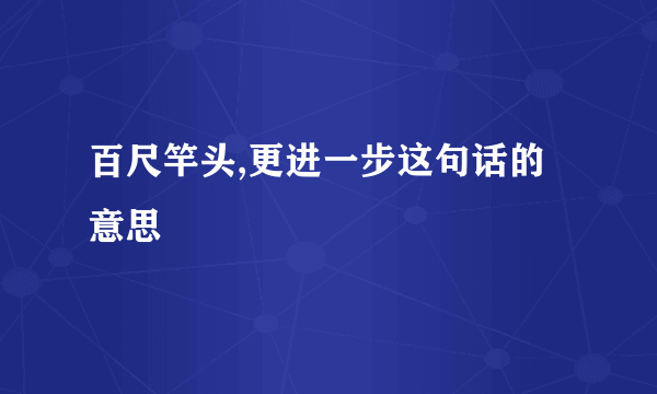 百尺竿头,更进一步这句话的意思