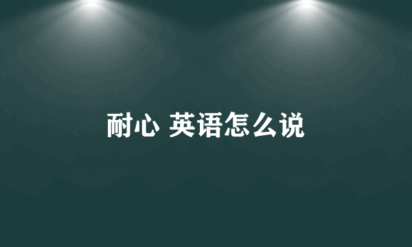 耐心 英语怎么说