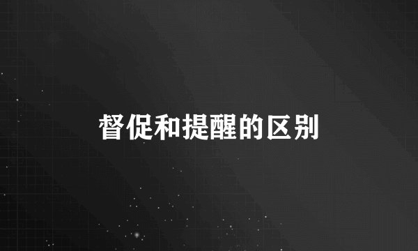 督促和提醒的区别