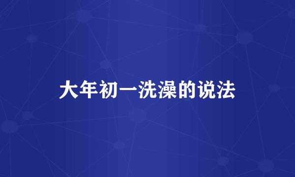 大年初一洗澡的说法