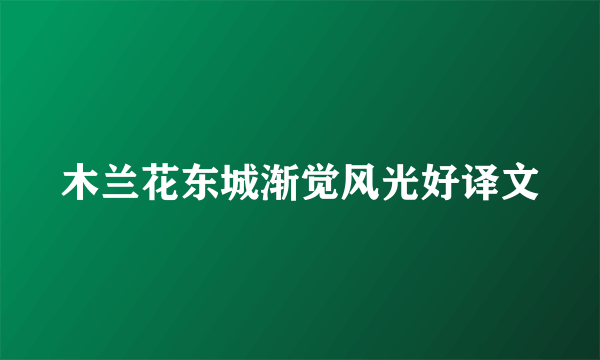 木兰花东城渐觉风光好译文