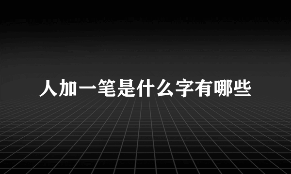 人加一笔是什么字有哪些