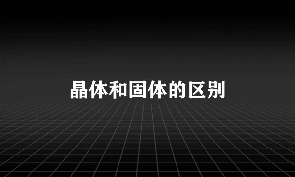 晶体和固体的区别