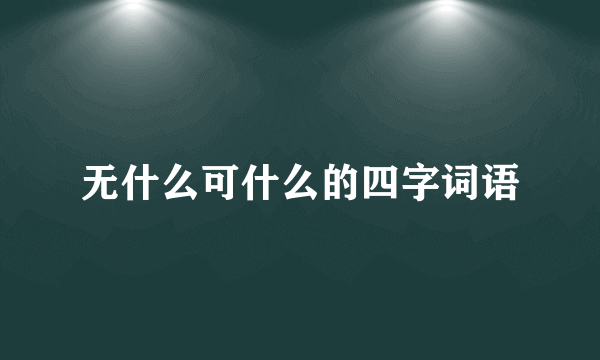 无什么可什么的四字词语