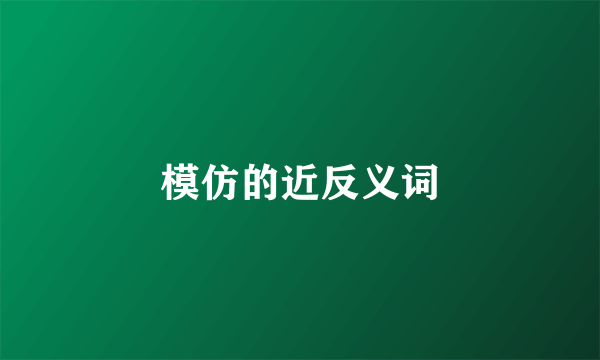模仿的近反义词