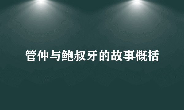 管仲与鲍叔牙的故事概括