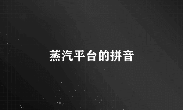 蒸汽平台的拼音