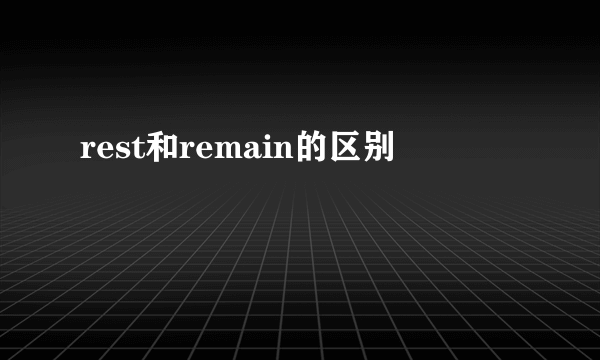 rest和remain的区别