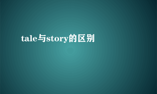 tale与story的区别