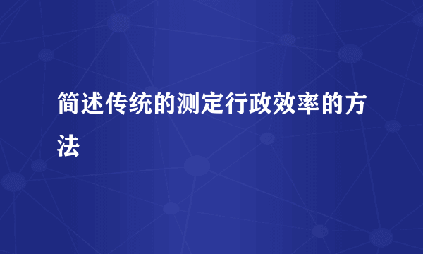 简述传统的测定行政效率的方法