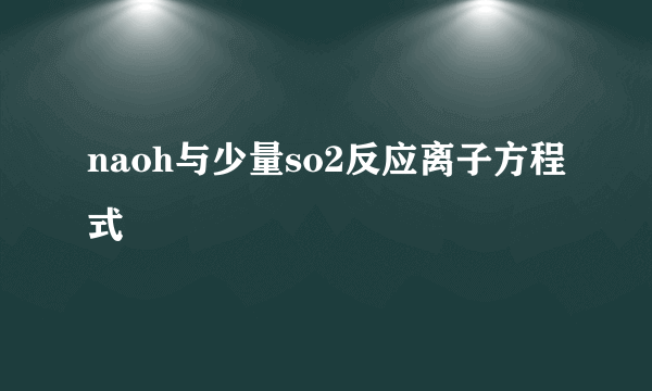 naoh与少量so2反应离子方程式