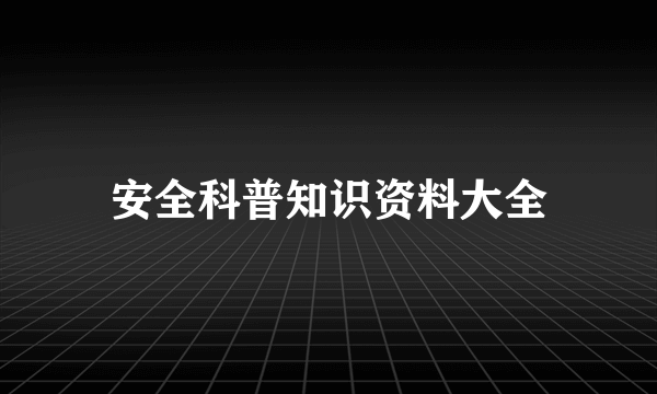 安全科普知识资料大全