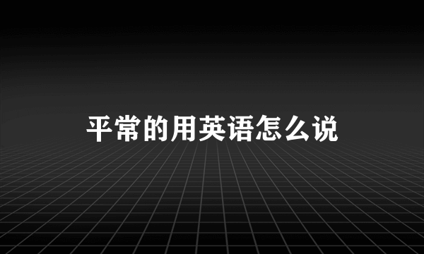 平常的用英语怎么说