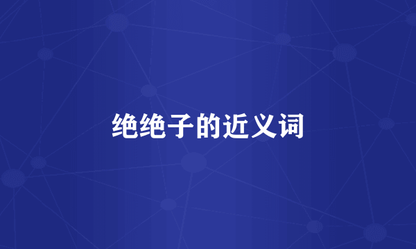 绝绝子的近义词