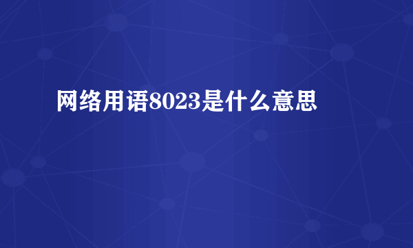 网络用语8023是什么意思