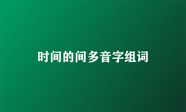 时间的间多音字组词