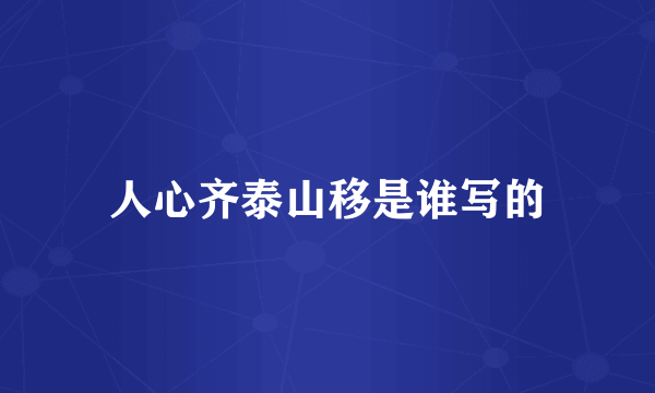 人心齐泰山移是谁写的
