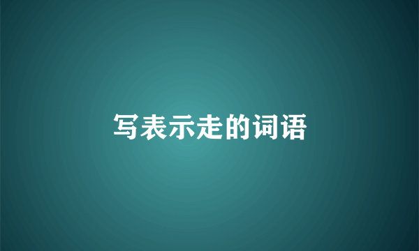 写表示走的词语