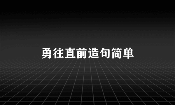 勇往直前造句简单